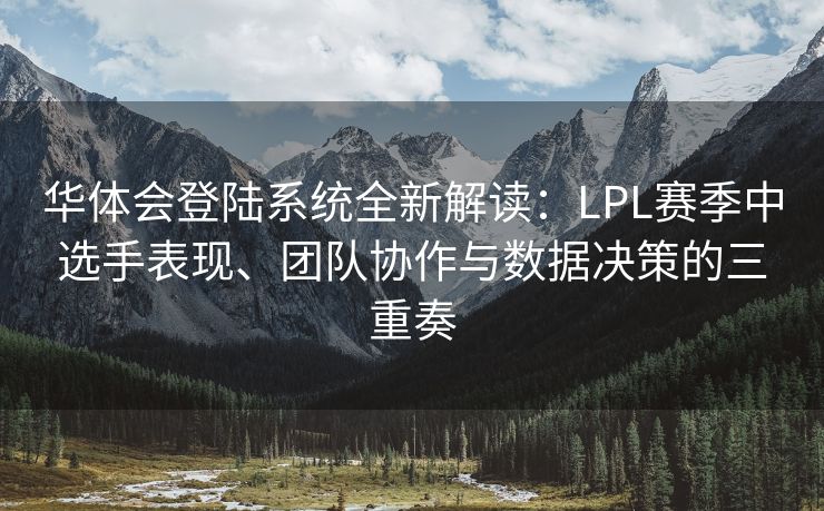 华体会登陆系统全新解读：LPL赛季中选手表现、团队协作与数据决策的三重奏
