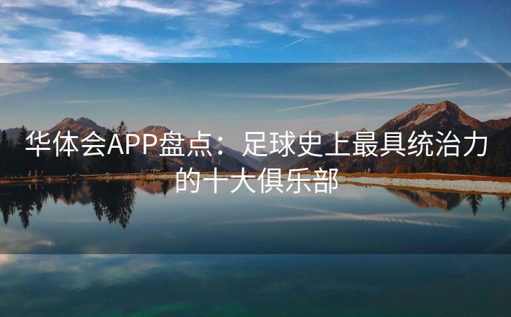 华体会APP盘点：足球史上最具统治力的十大俱乐部