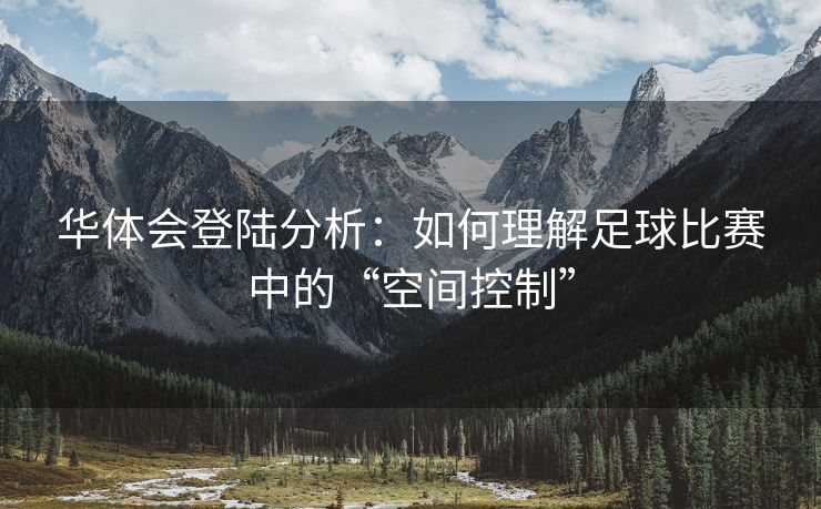 华体会登陆分析：如何理解足球比赛中的“空间控制”