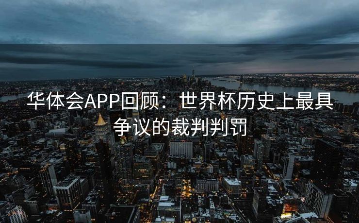 华体会APP回顾：世界杯历史上最具争议的裁判判罚