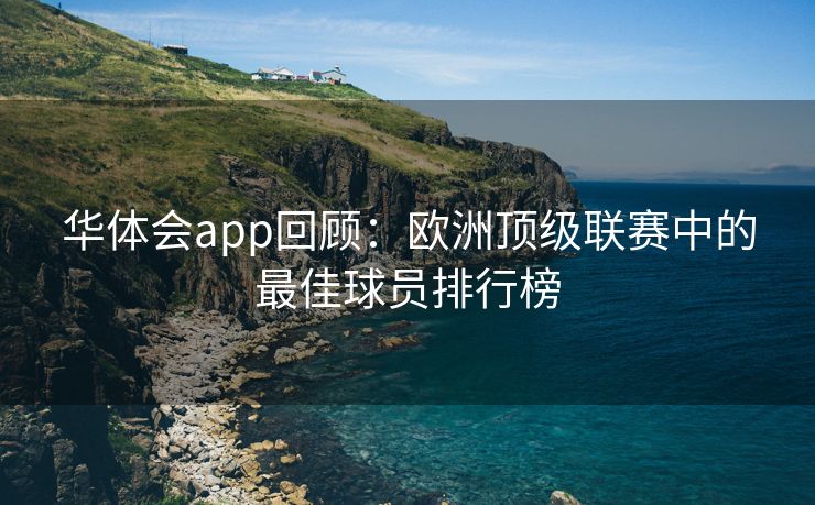 华体会app回顾：欧洲顶级联赛中的最佳球员排行榜