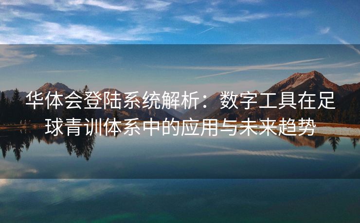 华体会登陆系统解析：数字工具在足球青训体系中的应用与未来趋势