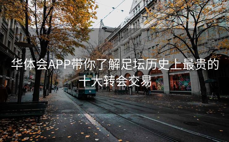 华体会APP带你了解足坛历史上最贵的十大转会交易